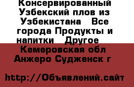 Консервированный Узбекский плов из Узбекистана - Все города Продукты и напитки » Другое   . Кемеровская обл.,Анжеро-Судженск г.